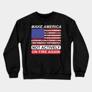 Make America Not Actively On Fire Again Crewneck Sweatshirt